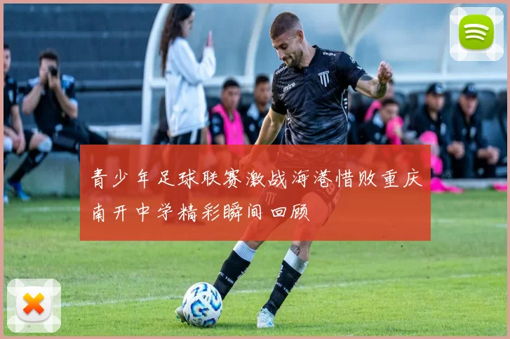 青少年足球联赛激战海港惜败重庆南开中学精彩瞬间回顾