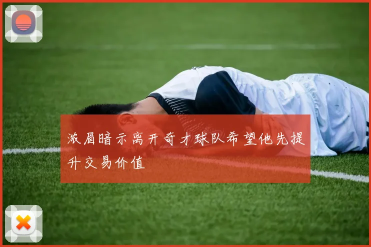 浓眉暗示离开奇才球队希望他先提升交易价值
